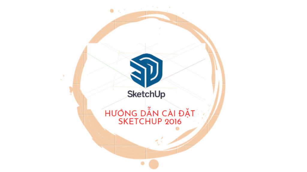 Hướng dẫn tải và cài đặt Sketchup 2016 Full Crack – Thành Công 100% – Tải Nhanh Miễn Phí