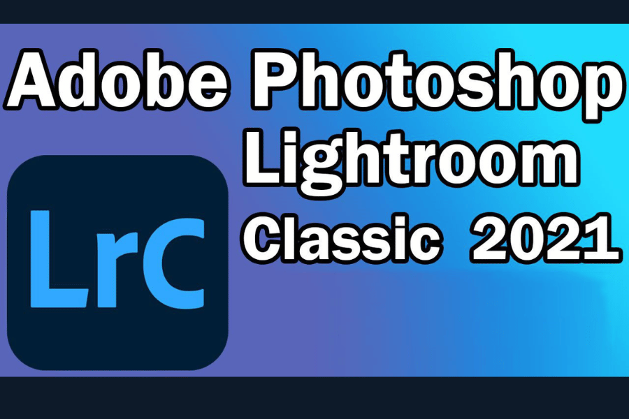 Tải Adobe Lightroom Classic 2021 Full Crack – Hướng Dẫn Cài Đặt Chi Tiết – Tải Nhanh Miễn Phí