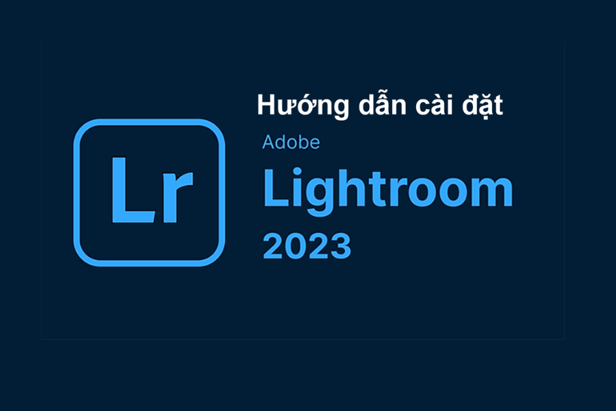 Adobe Lightroom Classic 2023 – Tải Về & Cài Đặt Miễn Phí – Tải Nhanh Miễn Phí
