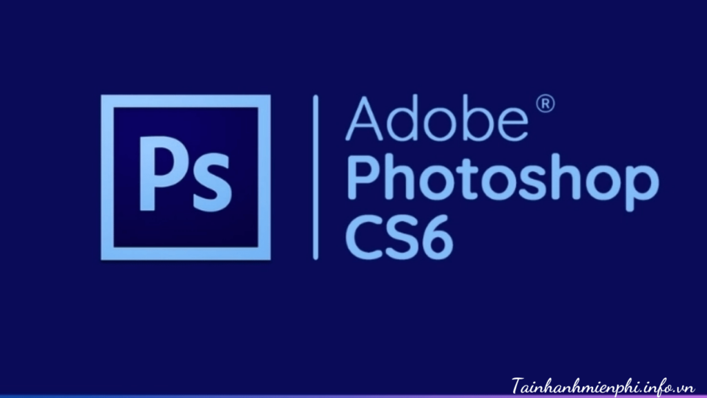 PHẦN MỀM PHOTOSHOP CS6 – Tải Nhanh Miễn Phí